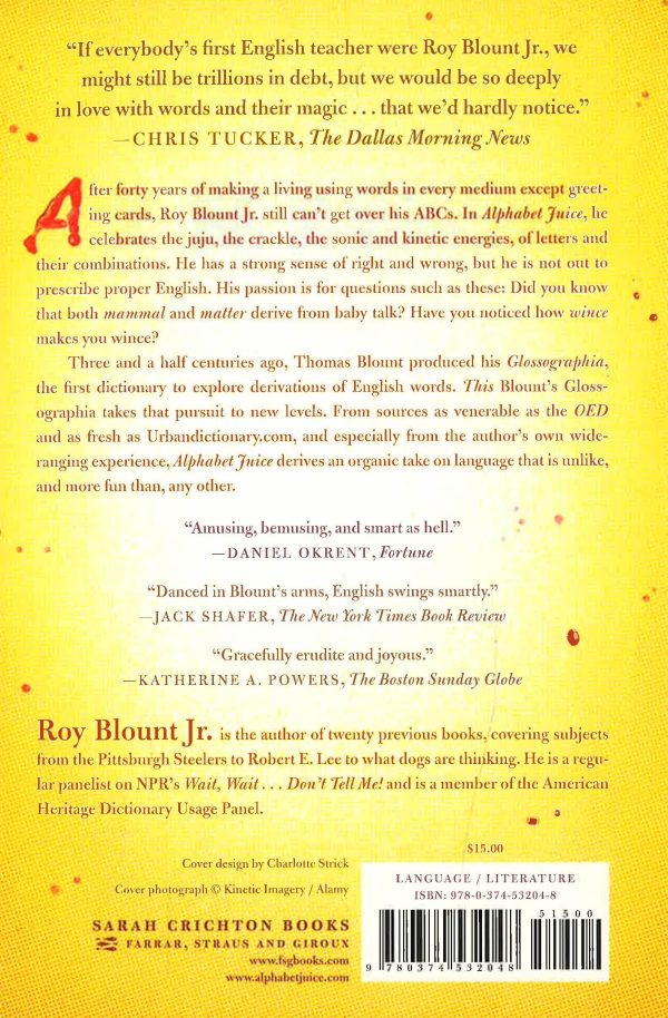 Alphabet Juice: The Energies, Gists, and Spirits of Letters, Words, and Combinations Thereof; Their Roots, Bones, Innards, Piths, Pips, and Secret Parts, Tinctures, Tonics, and Essences; With Examples of Their Usage Foul and Savory Sale