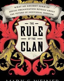 The Rule Of The Clan: What An Ancient Form Of Social Organization Reveals About The Future Of Individual Freedom Discount