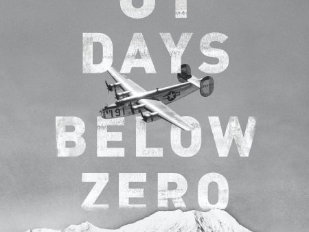 81 Days Below Zero: The Incredible Survival Story Of A World War Ii Pilot In Alaska s Frozen Wilderness Hot on Sale